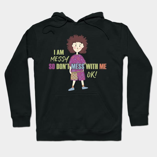 I am Messy so don't mess with me Hoodie by Magitasy